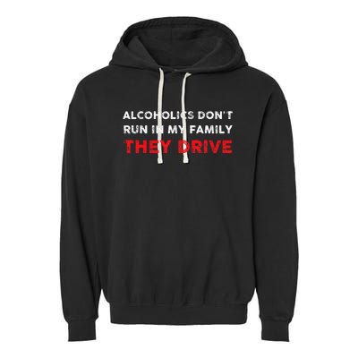 Alcoholics DonT Run In My Family They Drive Funny Quote Garment-Dyed Fleece Hoodie