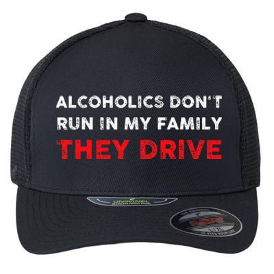 Alcoholics DonT Run In My Family They Drive Funny Quote Flexfit Unipanel Trucker Cap