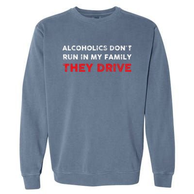 Alcoholics DonT Run In My Family They Drive Funny Quote Garment-Dyed Sweatshirt