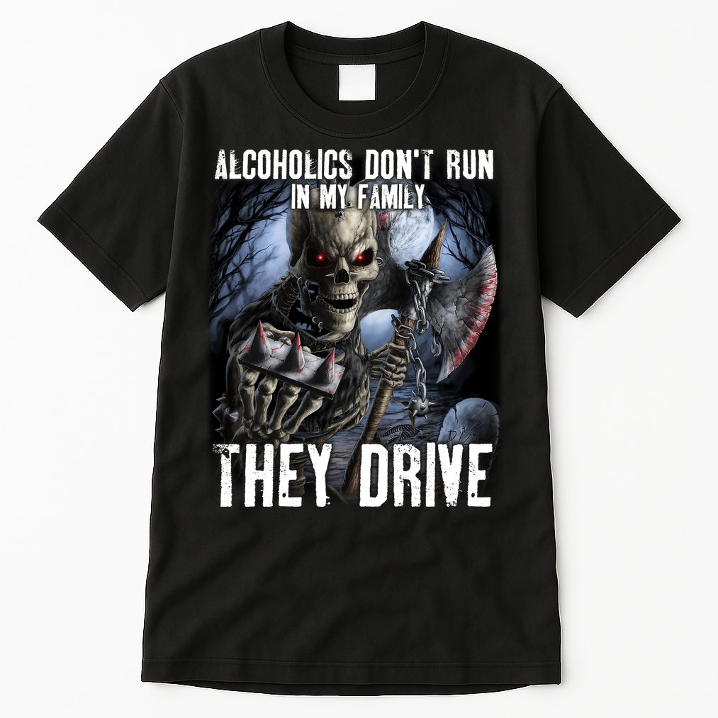 Alcoholics DonT Run In My Family They Drive Tall T-Shirt