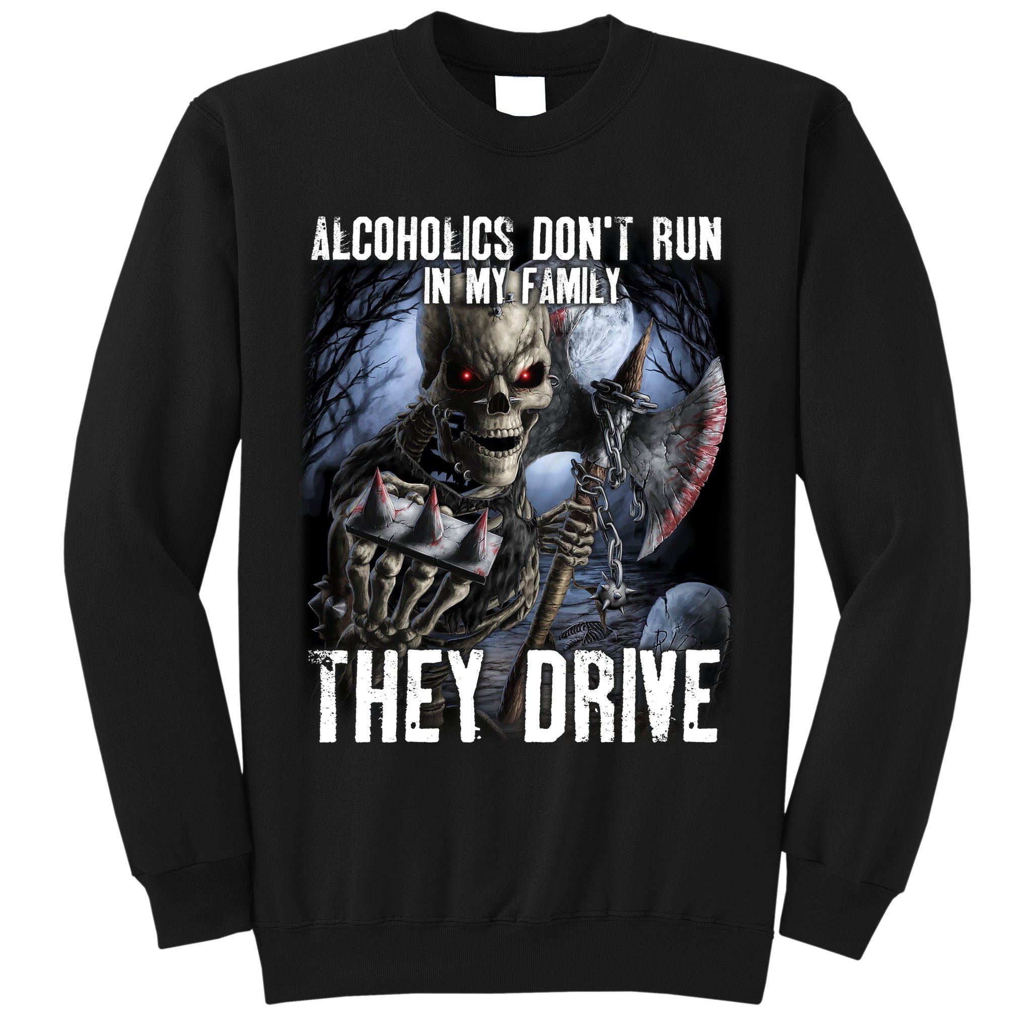 Alcoholics DonT Run In My Family They Drive Tall Sweatshirt