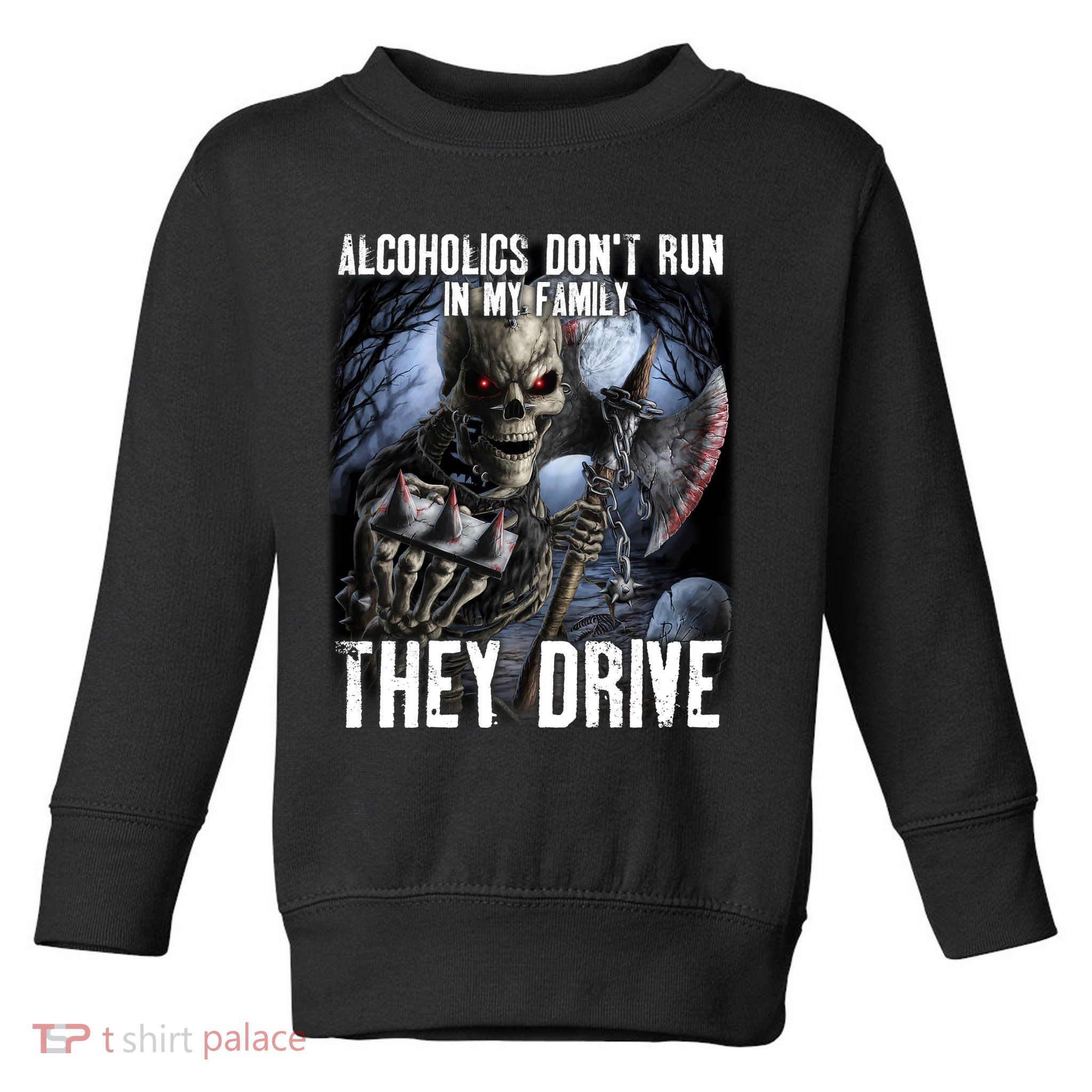 Alcoholics DonT Run In My Family They Drive Toddler Sweatshirt