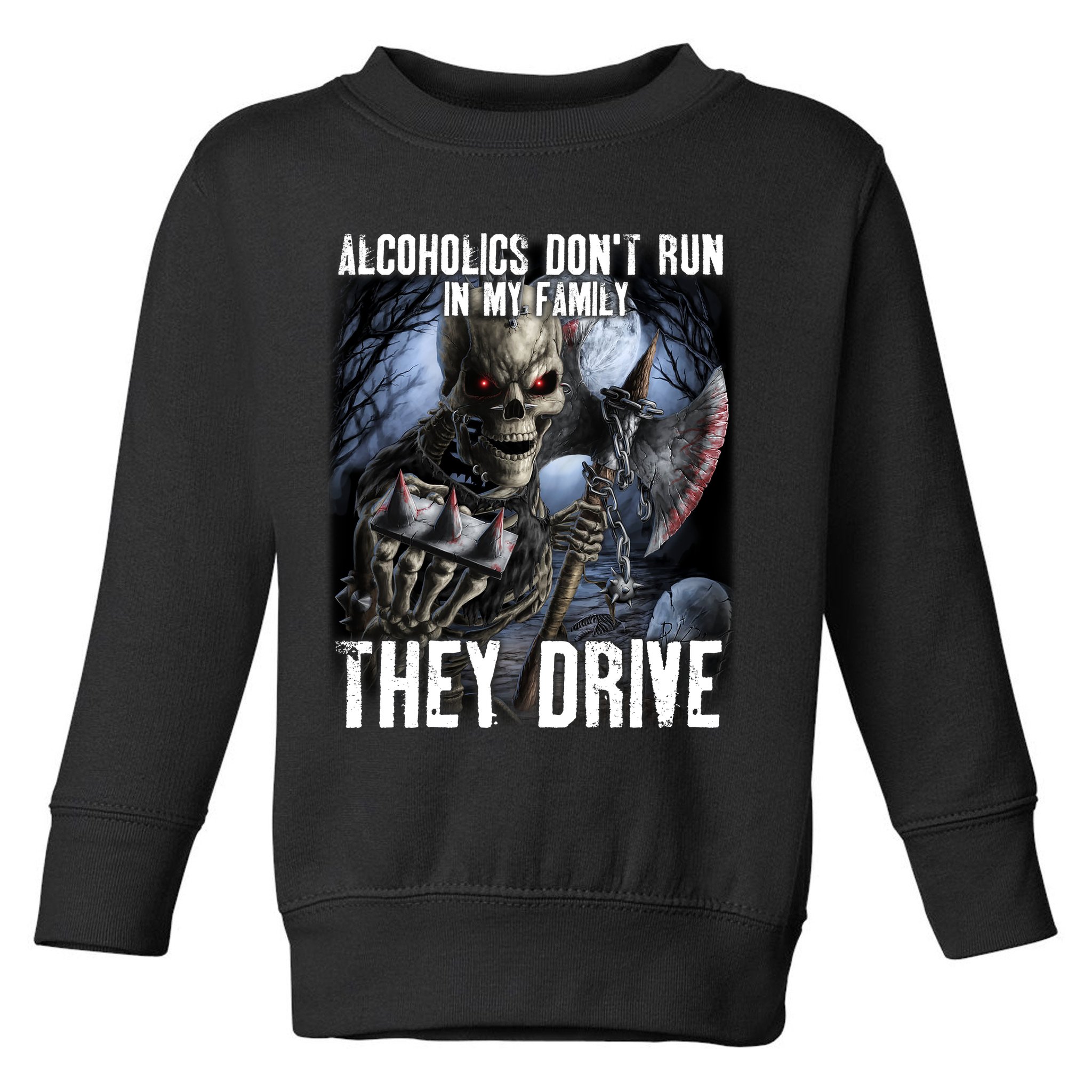 Alcoholics DonT Run In My Family They Drive Toddler Sweatshirt