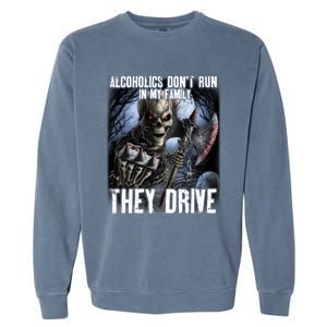 Alcoholics DonT Run In My Family They Drive Garment-Dyed Sweatshirt