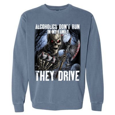 Alcoholics DonT Run In My Family They Drive Garment-Dyed Sweatshirt