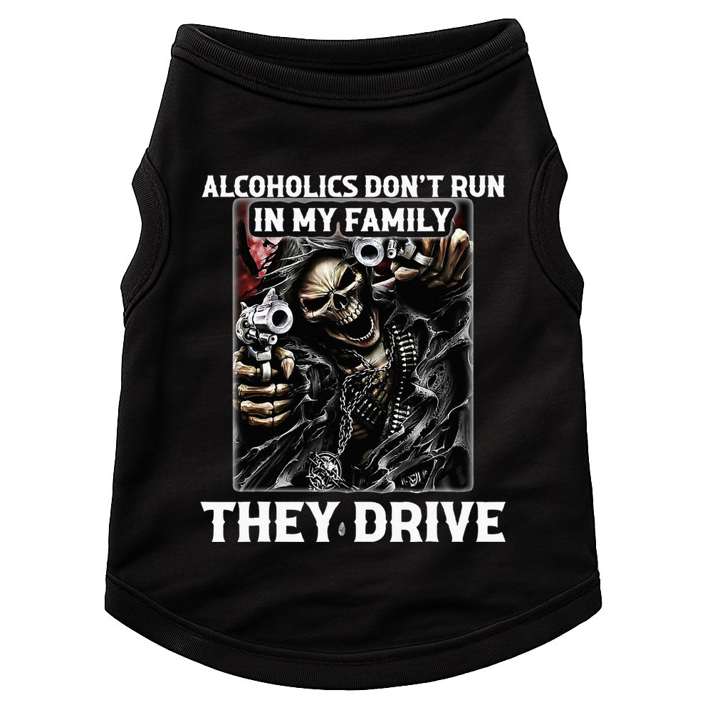 Alcoholics DonT Run In My Family They Drive Doggie Tank