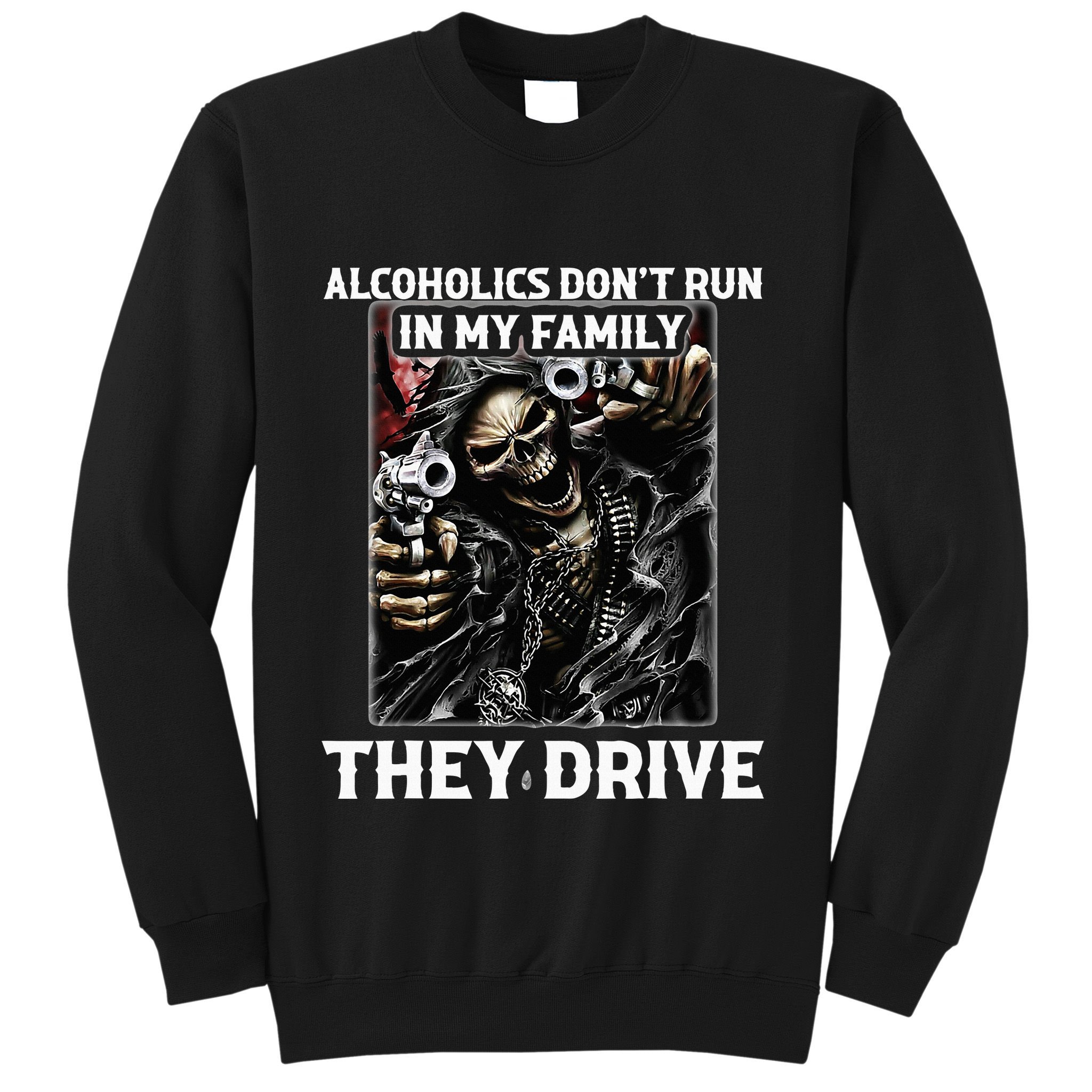 Alcoholics DonT Run In My Family They Drive Sweatshirt