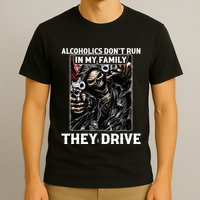 Alcoholics DonT Run In My Family They Drive T-Shirt