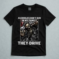 Alcoholics DonT Run In My Family They Drive T-Shirt