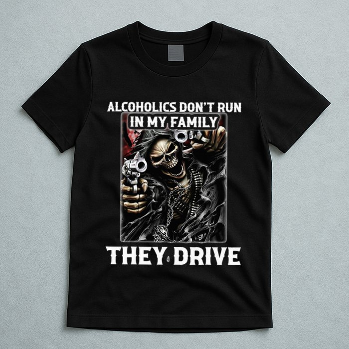 Alcoholics DonT Run In My Family They Drive T-Shirt