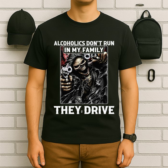 Alcoholics DonT Run In My Family They Drive T-Shirt