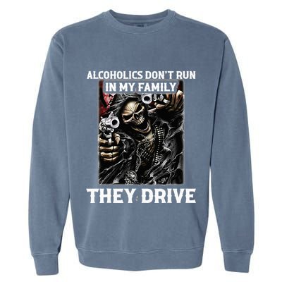 Alcoholics DonT Run In My Family They Drive Garment-Dyed Sweatshirt