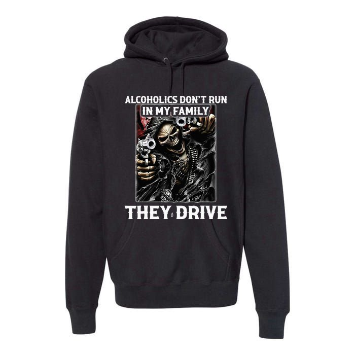 Alcoholics DonT Run In My Family They Drive Premium Hoodie