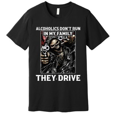 Alcoholics DonT Run In My Family They Drive Premium T-Shirt