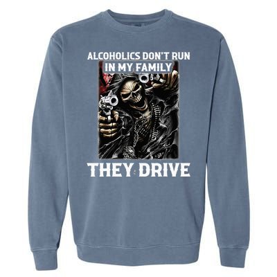 Alcoholics DonT Run In My Family They Drive Garment-Dyed Sweatshirt