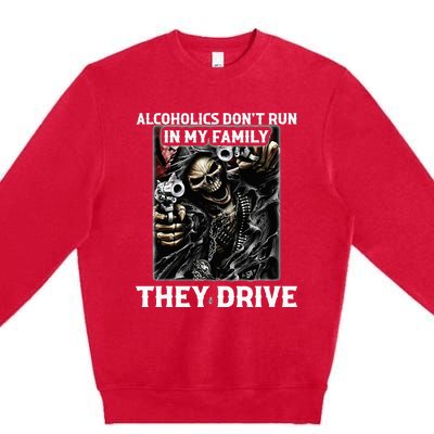 Alcoholics DonT Run In My Family They Drive Premium Crewneck Sweatshirt