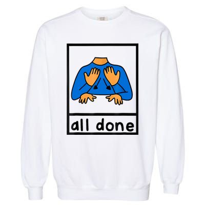 All Done Sign Language Speech Pathology Aac Sped Teacher Garment-Dyed Sweatshirt