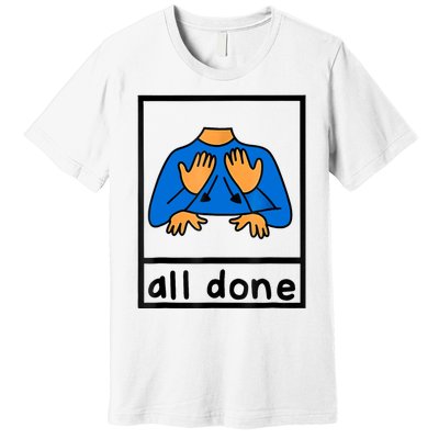 All Done Sign Language Speech Pathology Aac Sped Teacher Premium T-Shirt