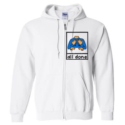 All Done Sign Language Speech Pathology Aac Sped Teacher Full Zip Hoodie