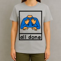 All Done Sign Language Speech Pathology Aac Sped Teacher T-Shirt