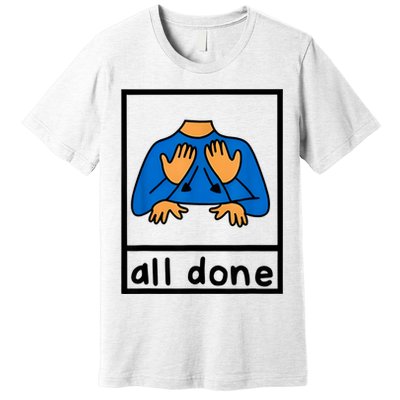 All Done Sign Language Speech Pathology Aac Sped Teacher Premium T-Shirt