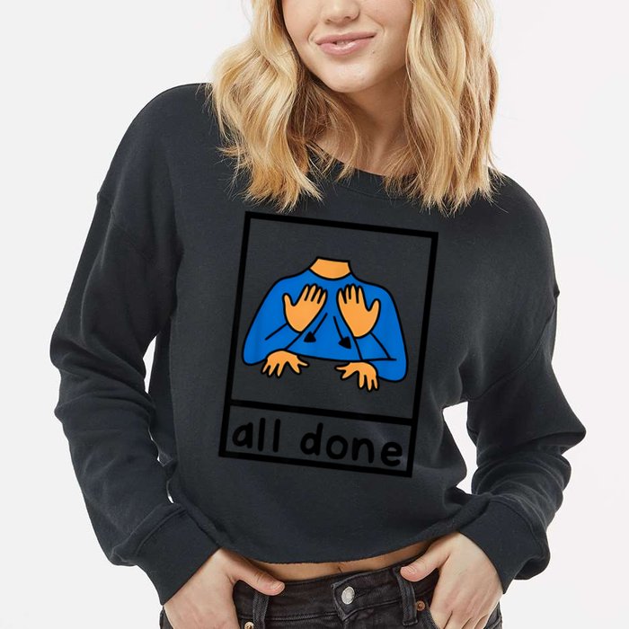 All Done Sign Language Speech Pathology Aac Sped Teacher Cropped Pullover Crew
