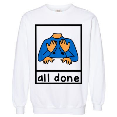 All Done Sign Language Speech Pathology Aac Sped Teacher Garment-Dyed Sweatshirt