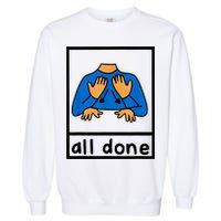 All Done Sign Language Speech Pathology Aac Sped Teacher Garment-Dyed Sweatshirt