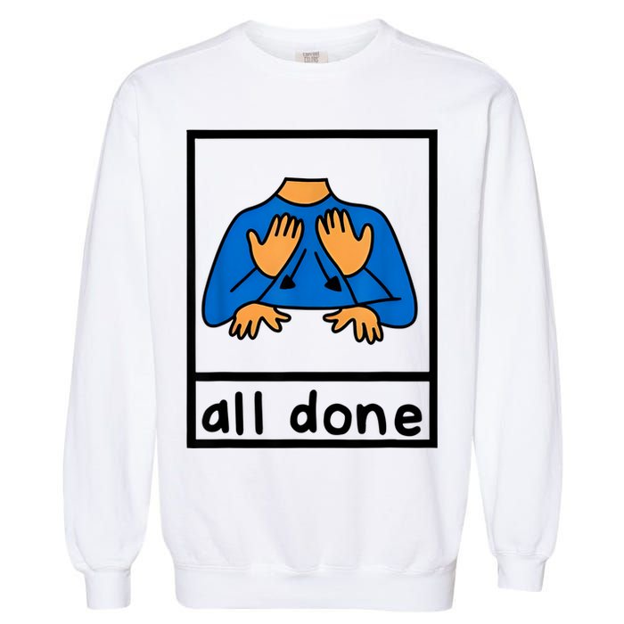 All Done Sign Language Speech Pathology Aac Sped Teacher Garment-Dyed Sweatshirt
