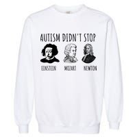 Autism Didn't Stop Einstein Mozart Newton Inspirational Autism Awareness Month Garment-Dyed Sweatshirt