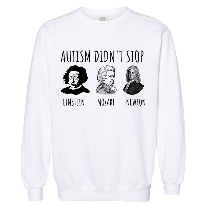 Autism Didn't Stop Einstein Mozart Newton Inspirational Autism Awareness Month Garment-Dyed Sweatshirt