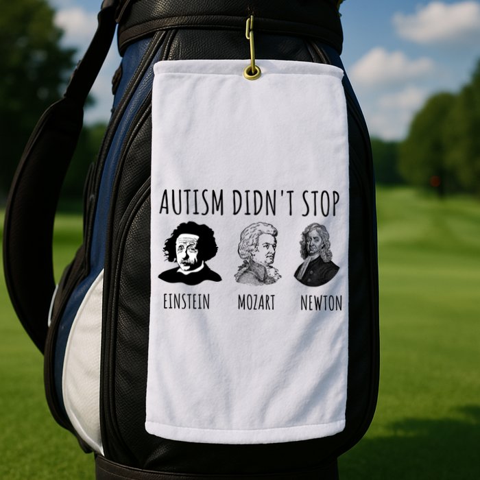 Autism Didn't Stop Einstein Mozart Newton Inspirational Autism Awareness Month Golf Towel