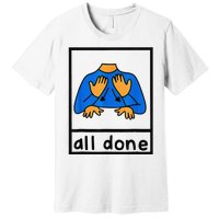 All done sign language speech pathology aac sped teacher  Premium T-Shirt