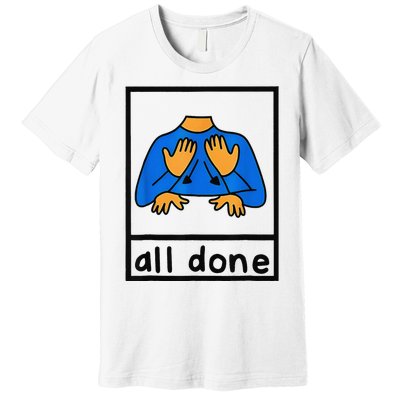 All done sign language speech pathology aac sped teacher  Premium T-Shirt