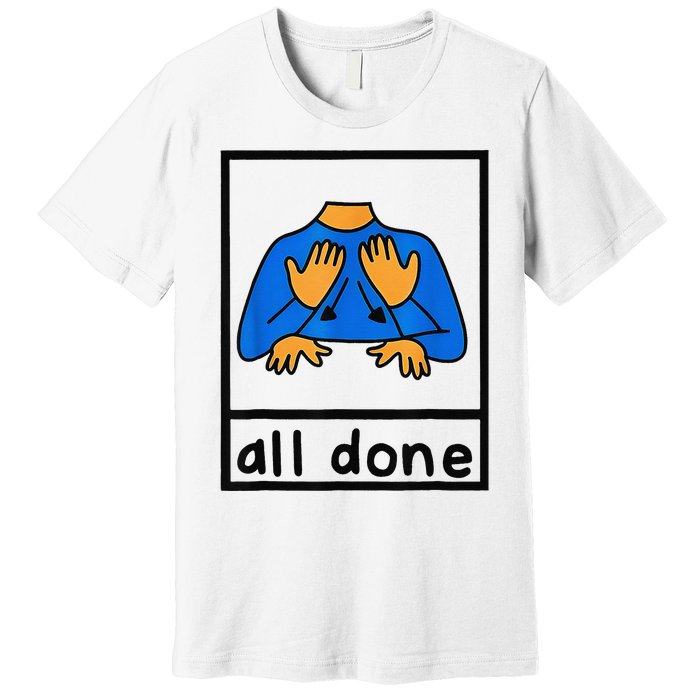 All done sign language speech pathology aac sped teacher  Premium T-Shirt