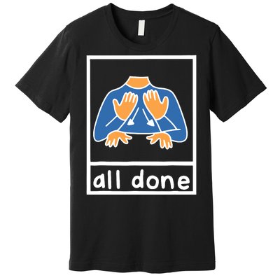 All Done Sign Language Speech Pathology Aac Sped Teacher Premium T-Shirt