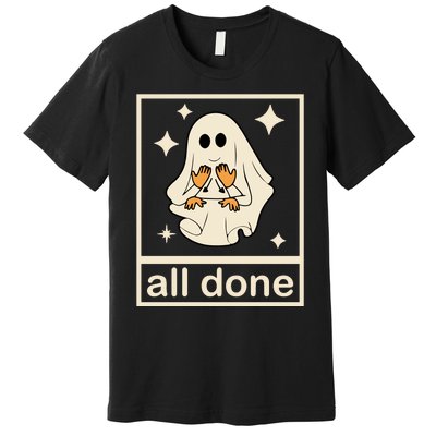 All Done Sign Language Ghost Fall Halloween Premium T-Shirt