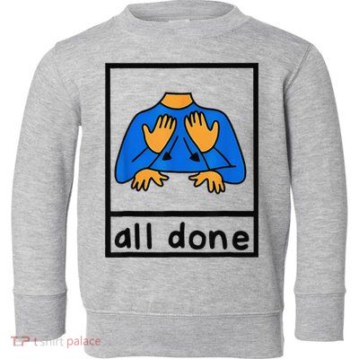 All done sign language speech pathology aac sped teacher Toddler Sweatshirt