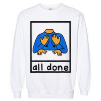 All done sign language speech pathology aac sped teacher Garment-Dyed Sweatshirt
