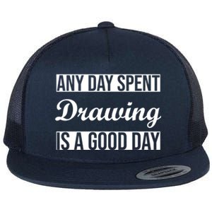 Any Day Spent Drawing Is A Good Day Drawing Day Great Gift Flat Bill Trucker Hat