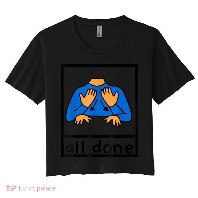 All Done Sign Language Speech Pathology AAC SPED Teacher Crop Top