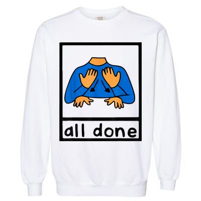 All Done Sign Language Speech Pathology AAC SPED Teacher Garment-Dyed Sweatshirt