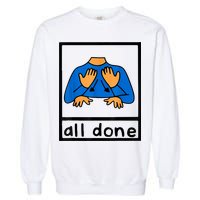 All Done Sign Language Speech Pathology AAC SPED Teacher Garment-Dyed Sweatshirt