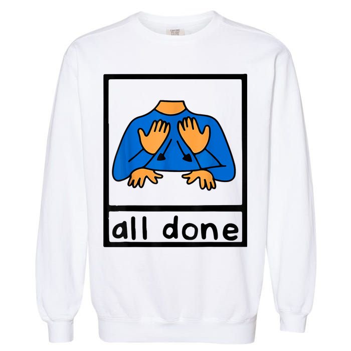 All Done Sign Language Speech Pathology AAC SPED Teacher Garment-Dyed Sweatshirt