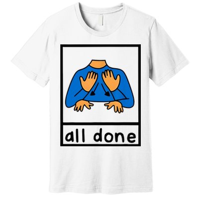 All Done Sign Language Premium T-Shirt