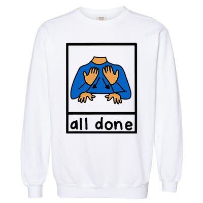 All Done Special Education Neurodiversity Bcba Slp Ot Aac Garment-Dyed Sweatshirt