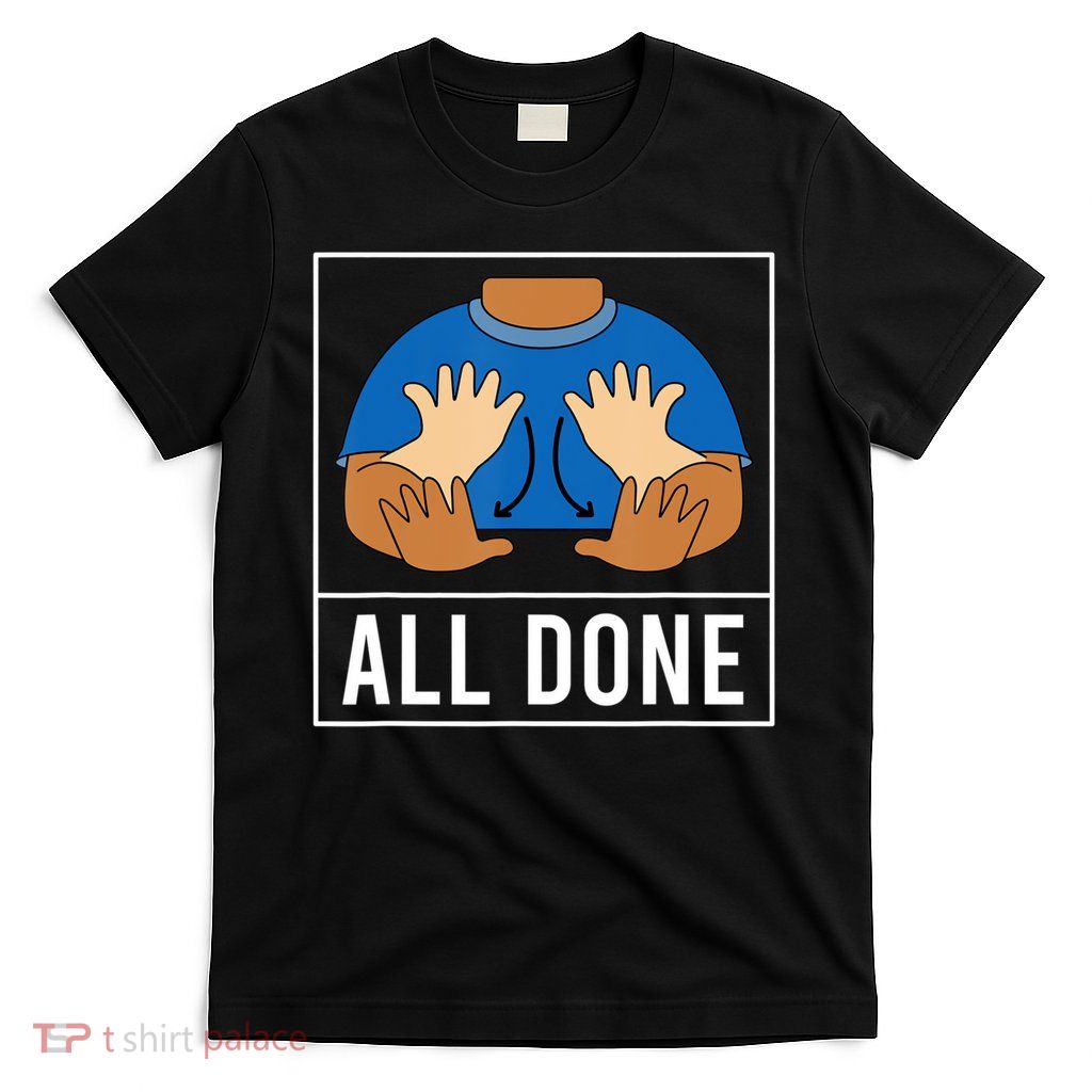 All Done Sign Language Speech Pathology Aac Funny Gift Sped Teacher T-Shirt