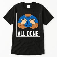 All Done Sign Language Speech Pathology Aac Funny Gift Sped Teacher Tall T-Shirt