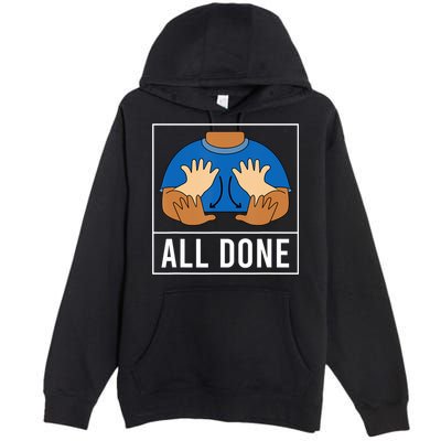 All Done Sign Language Speech Pathology Aac Funny Gift Sped Teacher Premium Pullover Hoodie