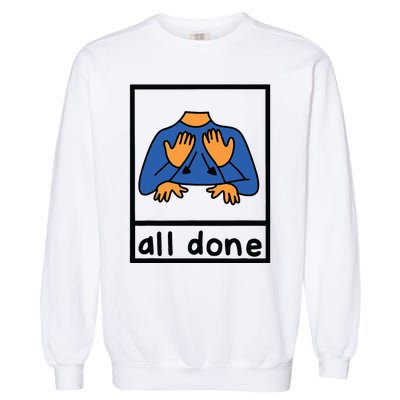 All Done Sign Language Speech Pathology Aac Sped Teacher Garment-Dyed Sweatshirt